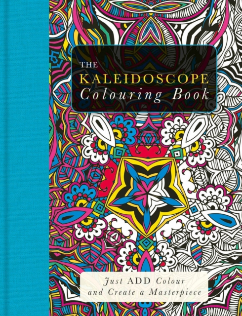 The Kaleidoscope Colouring Book : Just Add Colour and Create a Masterpiece, Paperback / softback Book