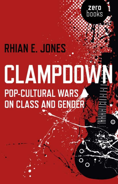 Clampdown - Pop-cultural wars on class and gender, Paperback / softback Book