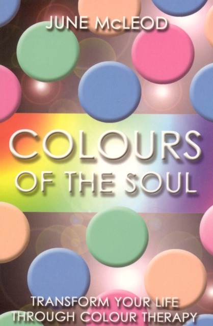 Colours of the Soul : Transform Your Life Through Colour Therapy, EPUB eBook