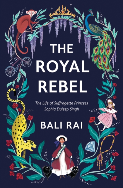 The Royal Rebel : The Life of Suffragette Princess Sophia Duleep Singh, Paperback / softback Book