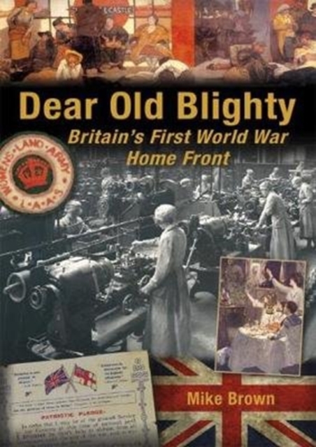 Dear Old Blighty : Britain'S First World War Home Front, Paperback / softback Book