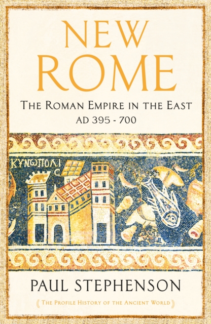 New Rome : The Roman Empire in the East, AD 395 - 700 - Longlisted for the Anglo-Hellenic Runciman Award, Hardback Book