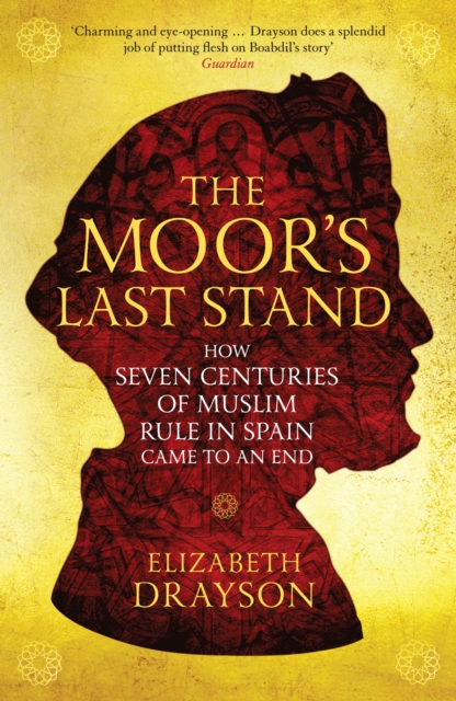 The Moor's Last Stand : How Seven Centuries of Muslim Rule in Spain Came to an End, Paperback / softback Book