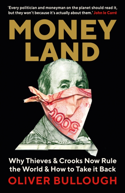 Moneyland : Why Thieves And Crooks Now Rule The World And How To Take It Back, Paperback / softback Book