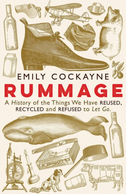 Rummage : A History of the Things We Have Reused, Recycled and Refused to Let Go, Hardback Book