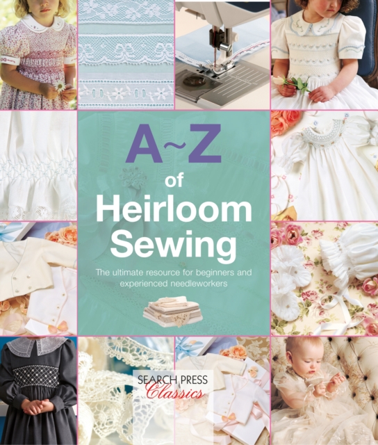 A-Z of Heirloom Sewing : The Ultimate Resource for Beginners and Experienced Needleworkers, EPUB eBook