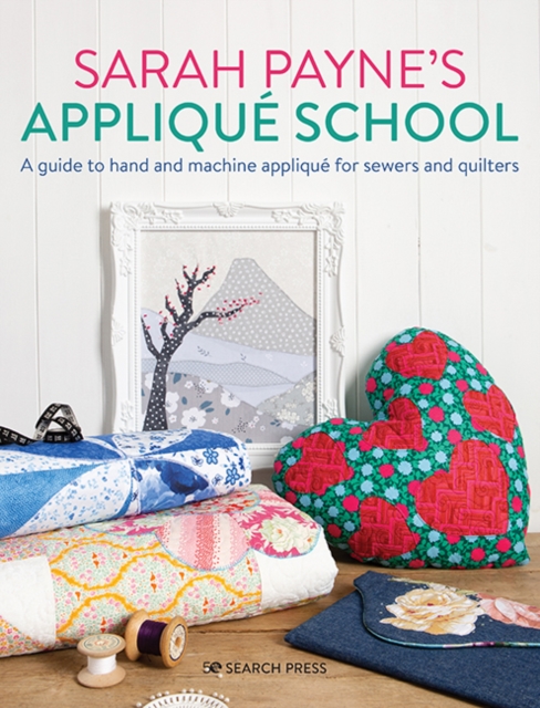 Sarah Payne's Applique School : A guide to hand and machine applique for sewers and quilters, PDF eBook