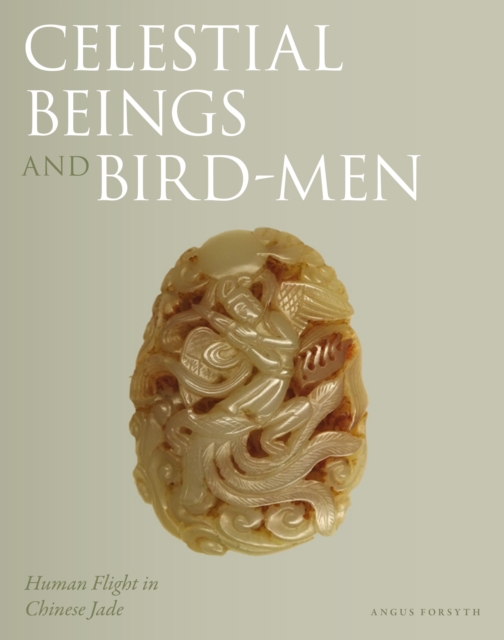 Celestial Beings and Bird-Men : Human Flight in Chinese Jade, Hardback Book