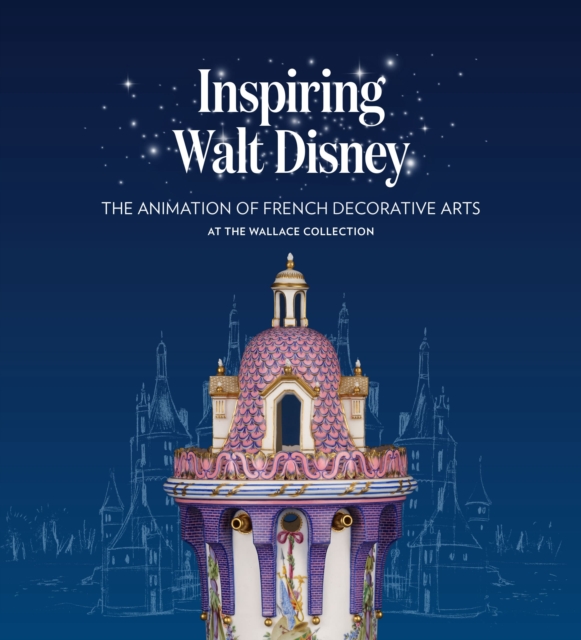 Inspiring Walt Disney : The Animation of French Decorative Arts at the Wallace Collection, Paperback / softback Book