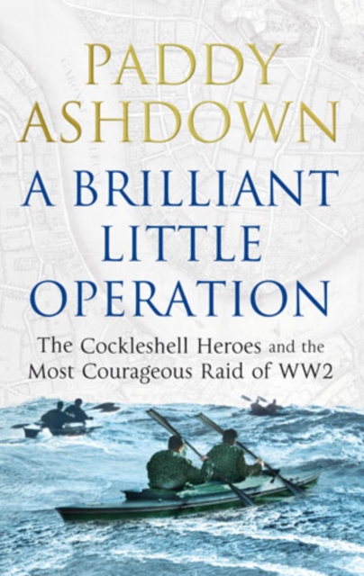 A Brilliant Little Operation : The Cockleshell Heroes and the Most Courageous Raid of World War 2, Paperback / softback Book