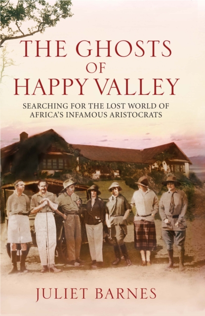 The Ghosts of Happy Valley : Searching for the Lost World of Africa's Infamous Aristocrats, EPUB eBook