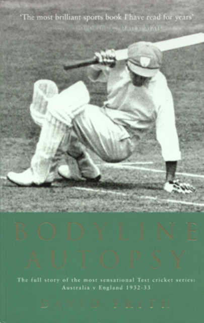 Bodyline Autopsy : The full story of the most sensational Test cricket series: Australia v England 1932-33, EPUB eBook
