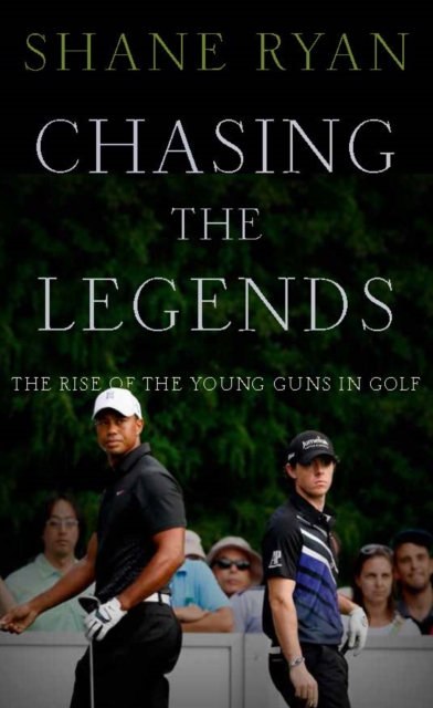 Chasing the Legends : The Rise of the Young Guns in Golf, Hardback Book