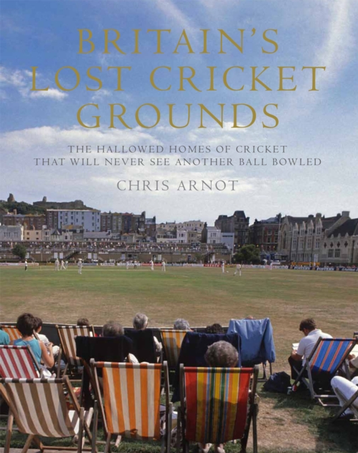 Britain'S Lost Cricket Grounds, Hardback Book