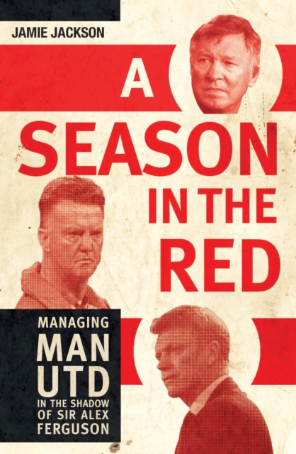 A Season in the Red : Managing Man UTD in the shadow of Sir Alex Ferguson, EPUB eBook