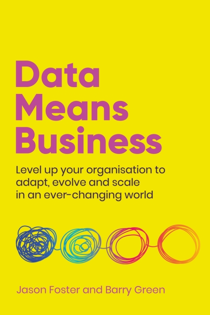 Data Means Business : Level up your organisation to adapt, evolve and scale in an ever-changing world, Paperback / softback Book