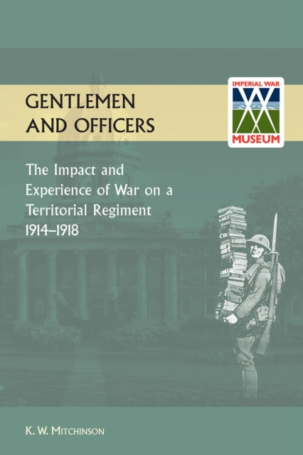 Gentlemen and Officers : The Impact and Experience of War on a Territorial Regiment 1914-1918, PDF eBook