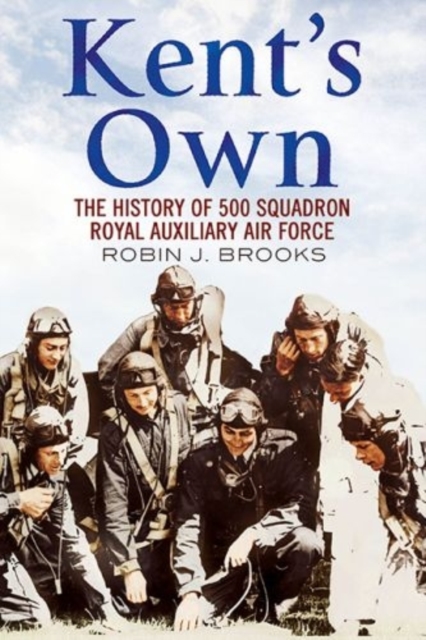 Kent's Own : The Story of No. 500 (County of Kent) Squadron Royal Auxiliary Air Force, Paperback / softback Book