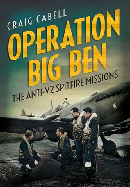 Operation Big Ben : The Anti-V2 Spitfire Missions, Hardback Book