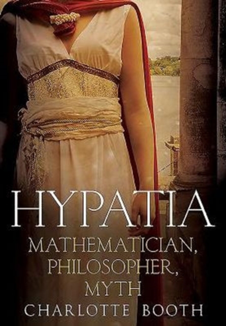 Hypatia : Mathematician, Philosopher, Myth, Hardback Book