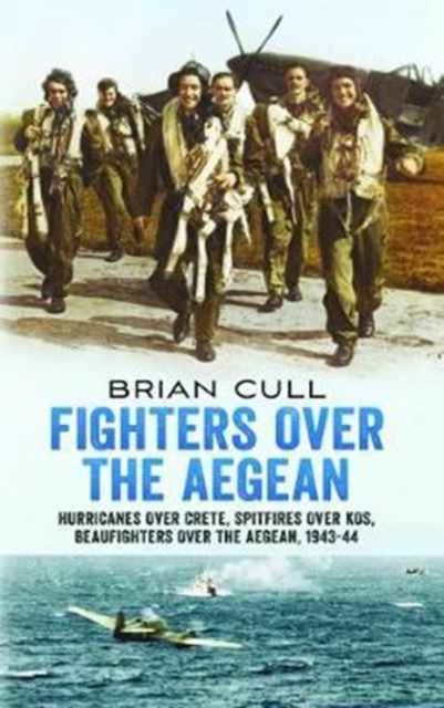 Fighters Over the Aegean : Hurricanes Over Crete, Spitfires Over Kos, Beaufighters Over the Aegean, Paperback / softback Book