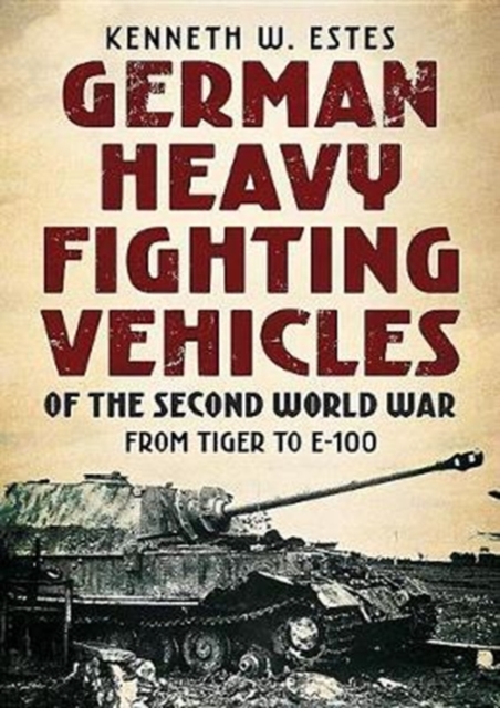German Heavy Fighting Vehicles of the Second World War : From Tiger to E-100, Paperback / softback Book