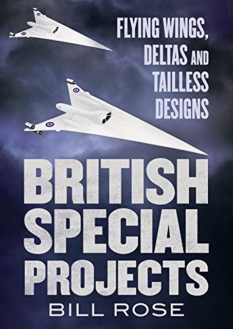 British Special Projects : Flying Wings, Deltas and Tailless Designs, Hardback Book