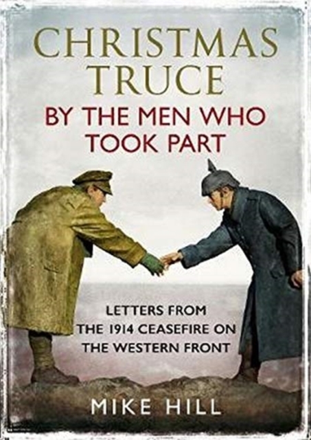 Christmas Truce by the Men Who Took Part : Letters from the 1914 Ceasefire on the Western Front, Hardback Book