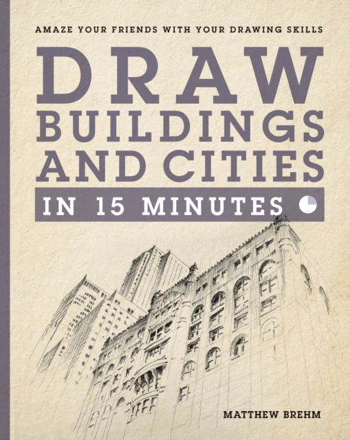 Draw Buildings and Cities in 15 Minutes : The super-fast drawing technique anyone can learn, EPUB eBook