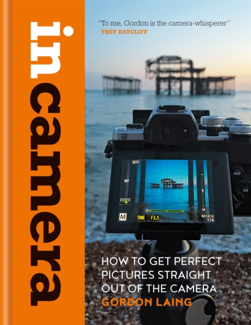 In Camera: How to Get Perfect Pictures Straight Out of the Camera, Hardback Book