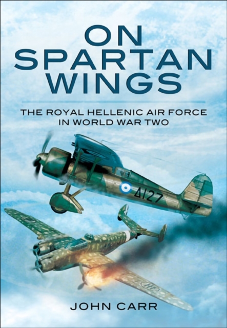 On Spartan Wings : The Royal Hellenic Air Force in World War Two, EPUB eBook