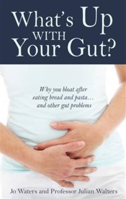 What's Up with Your Gut? : Why You Bloat After Eating Bread and Pasta...and Other Gut Problems, Paperback / softback Book