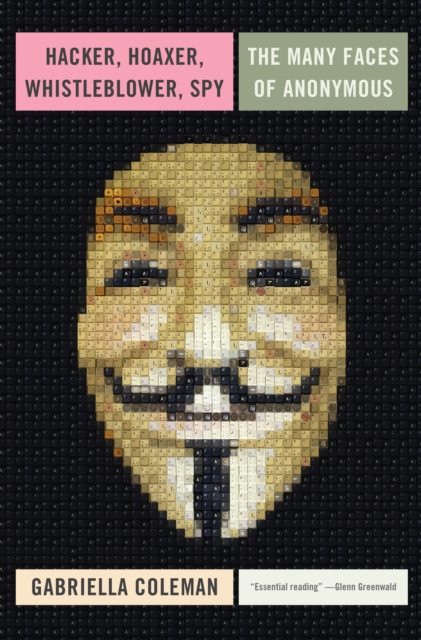 Hacker, Hoaxer, Whistleblower, Spy : The Many Faces of Anonymous, EPUB eBook