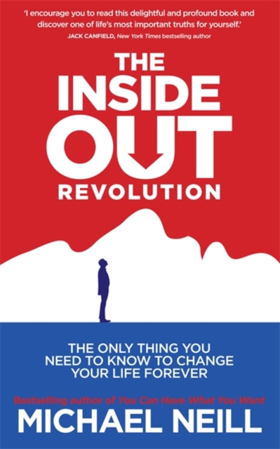The Inside-Out Revolution : The Only Thing You Need to Know to Change Your Life Forever, Paperback / softback Book