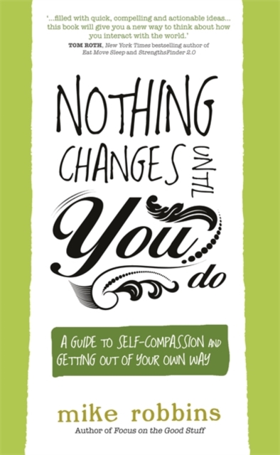 Nothing Changes Until You Do : A Guide to Self-Compassion and Getting Out of Your Own Way, Paperback / softback Book