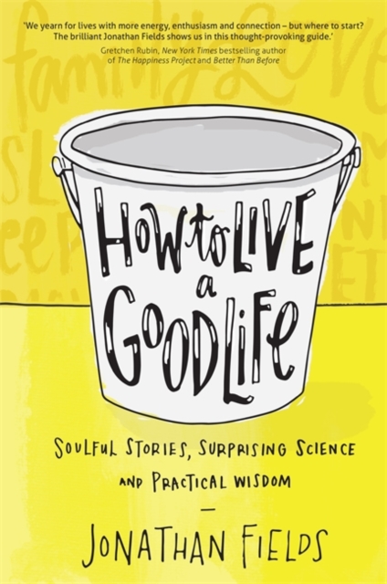 How to Live a Good Life : Soulful Stories, Surprising Science and Practical Wisdom, Paperback / softback Book