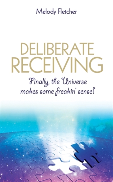 Deliberate Receiving : Finally, the Universe Makes Some Freakin’ Sense!, Paperback / softback Book