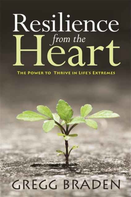Resilience from the Heart : The Power to Thrive in Life's Extremes, Paperback / softback Book