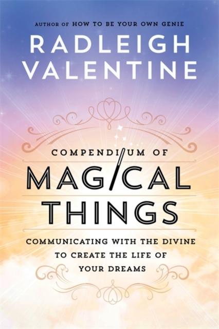 Compendium of Magical Things : Communicating with the Divine to Create the Life of Your Dreams, Paperback / softback Book