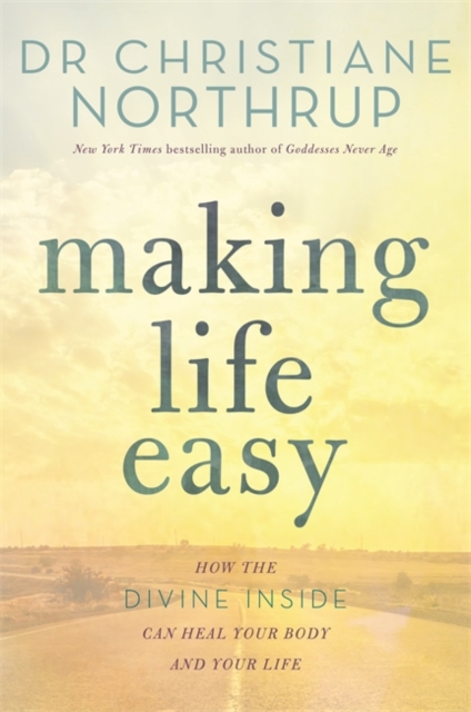 Making Life Easy : How the Divine Inside Can Heal Your Body and Your Life, Paperback / softback Book