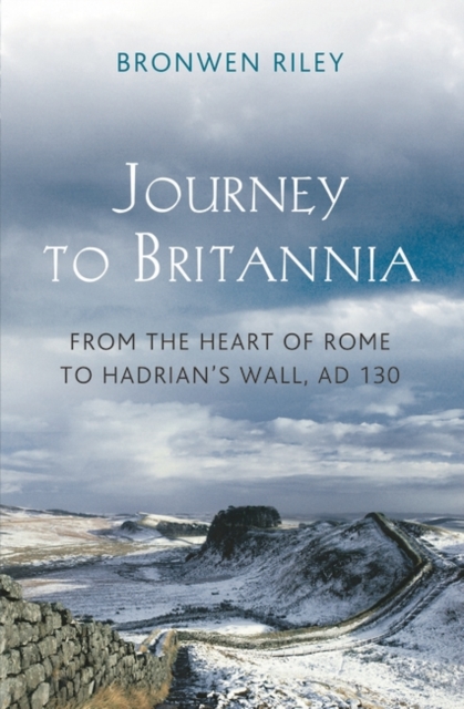 Journey to Britannia : From the Heart of Rome to Hadrian's Wall, AD 130, Hardback Book