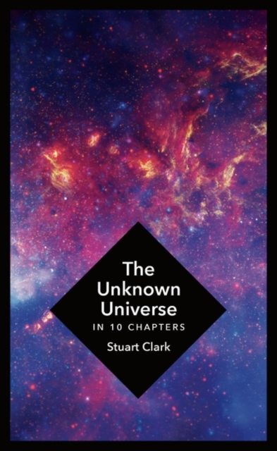 The Unknown Universe : What We Don't Know About Time and Space in Ten Chapters, Hardback Book