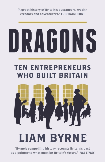 Dragons : Ten Entrepreneurs Who Built Britain, Paperback / softback Book