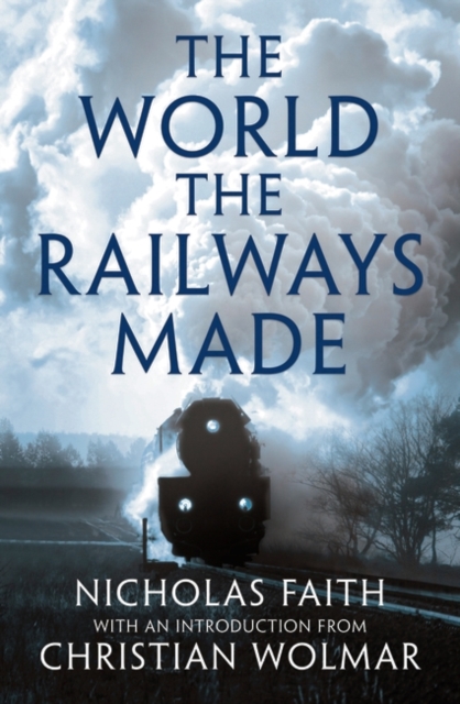 The World the Railways Made : Christian Wolmar's Railway Library, Hardback Book