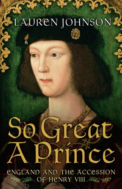 So Great a Prince : England and the Accession of Henry VIII, Hardback Book