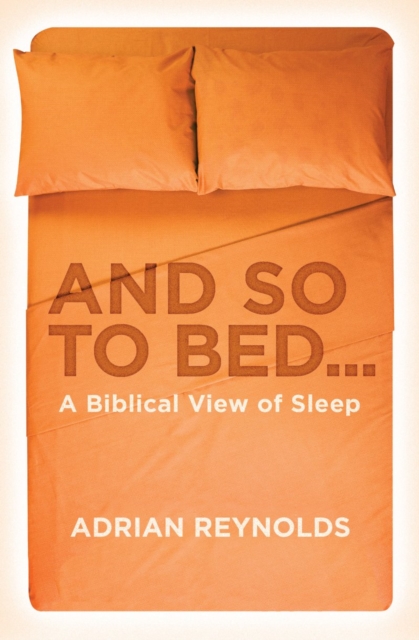 And so to Bed... : A Biblical View of Sleep, Paperback / softback Book