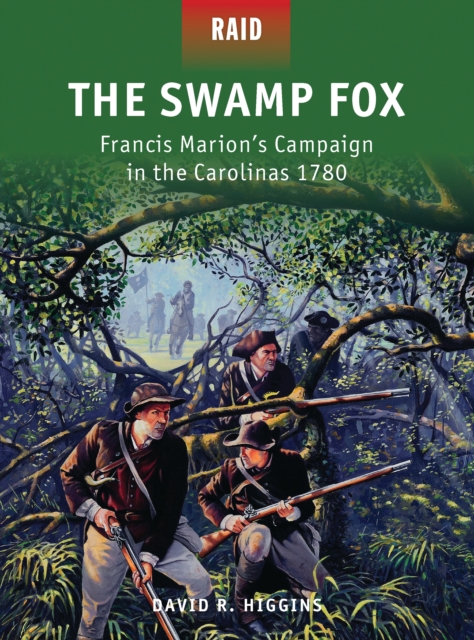 The Swamp Fox : Francis Marion’s Campaign in the Carolinas 1780, PDF eBook