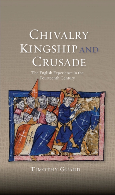 Chivalry, Kingship and Crusade : The English Experience in the Fourteenth Century, PDF eBook