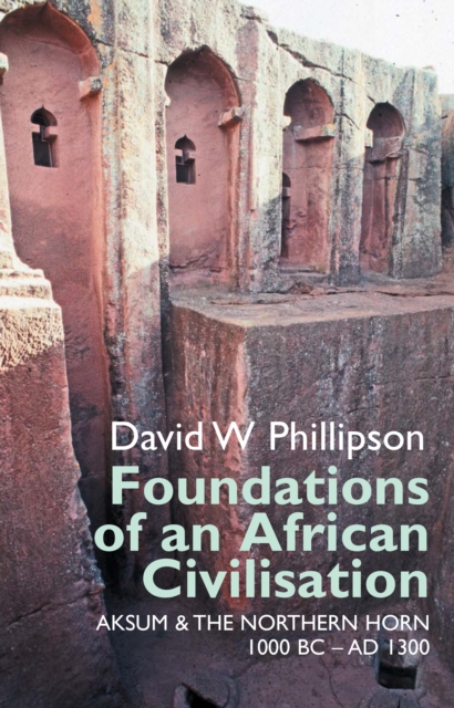 Foundations of an African Civilisation : Aksum and the northern Horn, 1000 BC - AD 1300, EPUB eBook