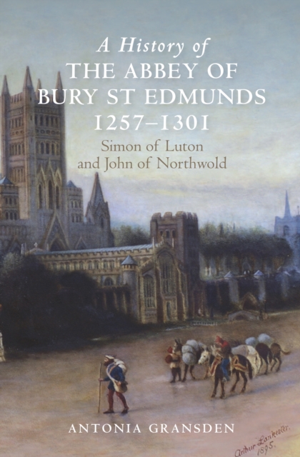 A History of the Abbey of Bury St Edmunds, 1257-1301 : Simon of Luton and John of Northwold, PDF eBook